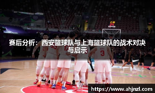赛后分析：西安篮球队与上海篮球队的战术对决与启示