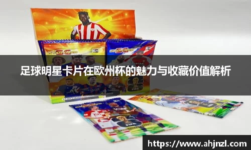足球明星卡片在欧州杯的魅力与收藏价值解析